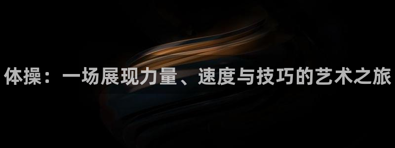yy易游官网下载招商电话号码是多少：体操：一场展现力