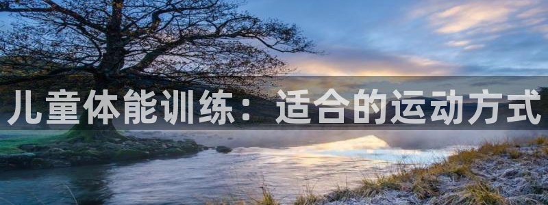 yy易游官方正版app集团官网网址：儿童体能训练：适合的运动