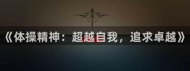 yy易游官网下载招商：《体操精神：超越自我，追求卓越