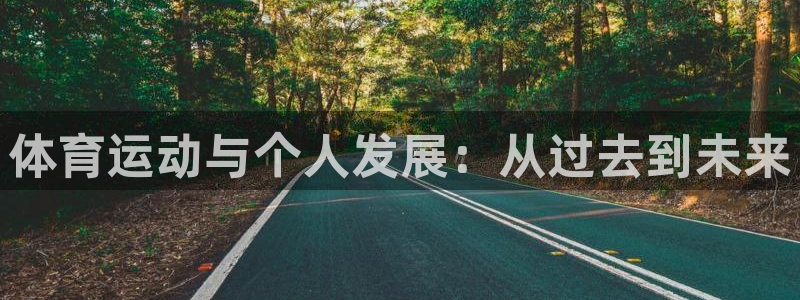 yy易游官网下载招商电话地址：体育运动与个人发展：从过去到未