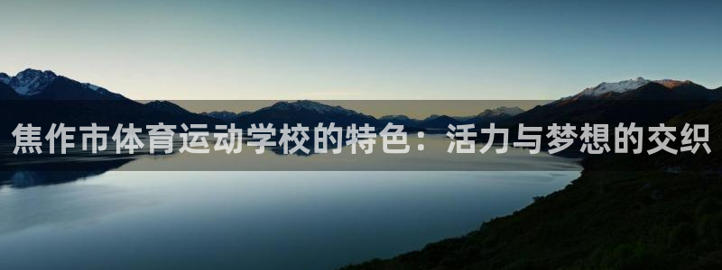 yy易游官方正版app集团官网首页网址：焦作市体育运动学校的