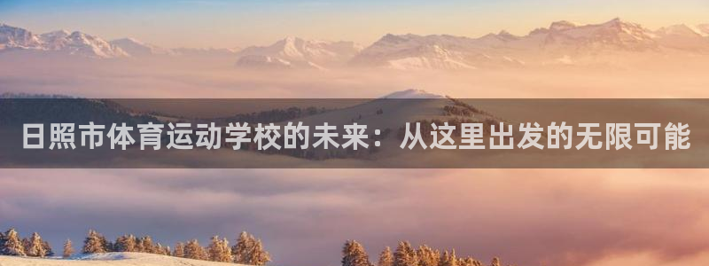 yy易游官方集团官网：日照市体育运动学校的未来：从这里出发的