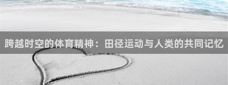 yy易游体育还能撑几年：跨越时空的体育精神：田径运动与人类的